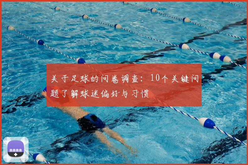 关于足球的问卷调查：10个关键问题了解球迷偏好与习惯